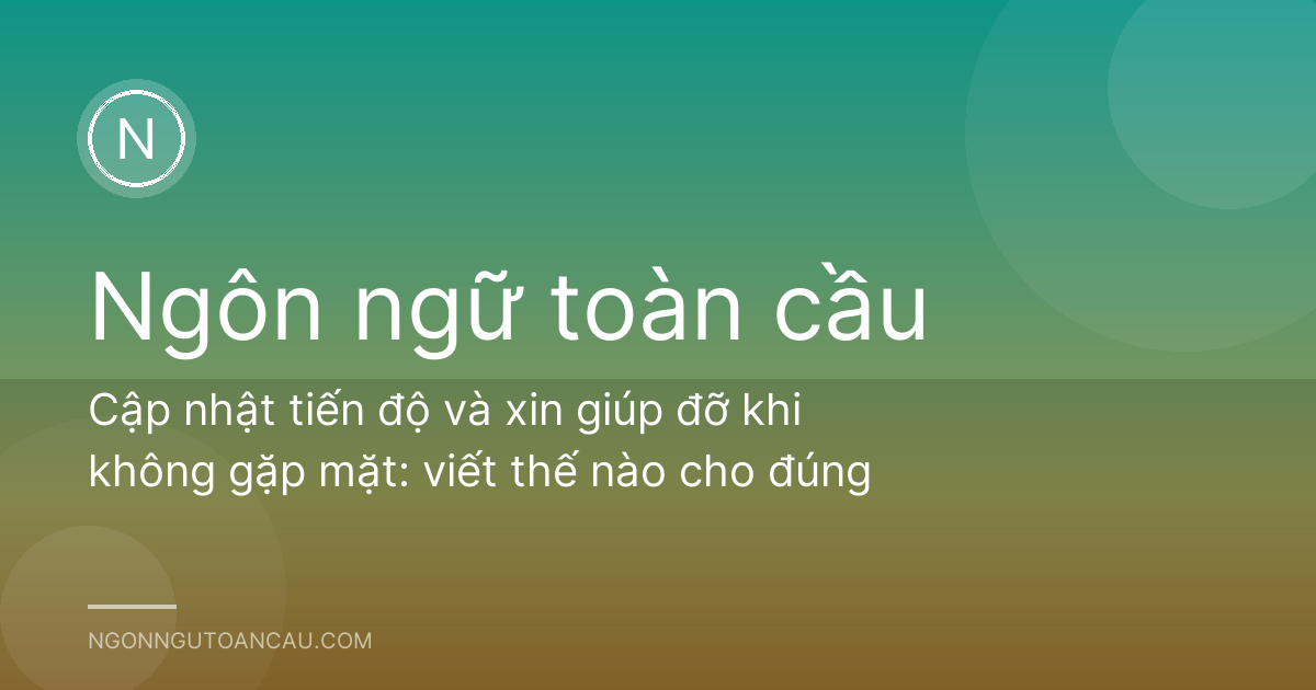 Cập nhật tiến độ và xin giúp đỡ khi không gặp mặt: viết thế nào cho đúng