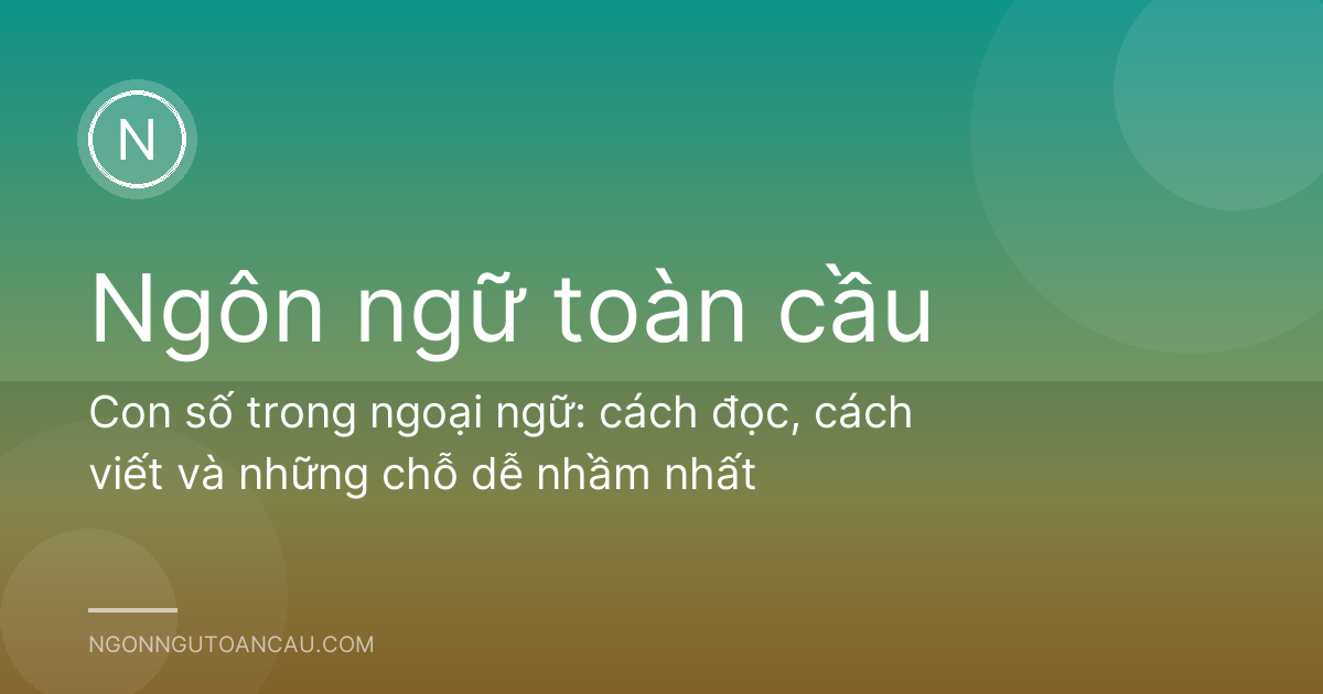 Con số trong ngoại ngữ: cách đọc, cách viết và những chỗ dễ nhầm nhất