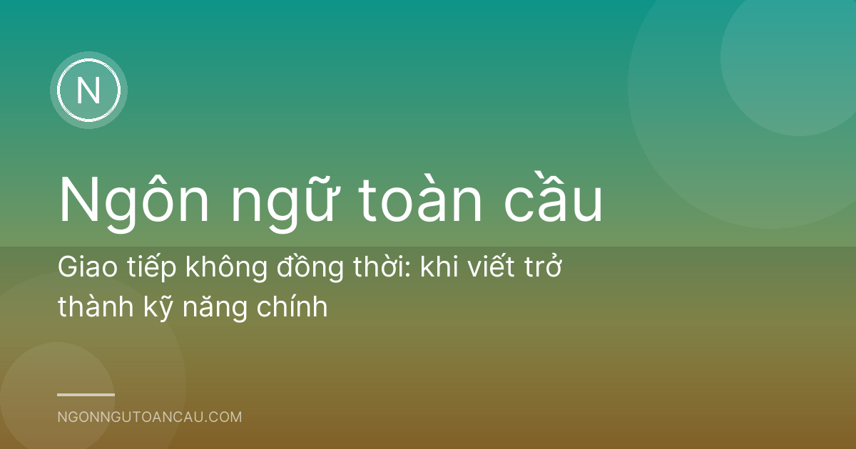 Giao tiếp không đồng thời: khi viết trở thành kỹ năng chính