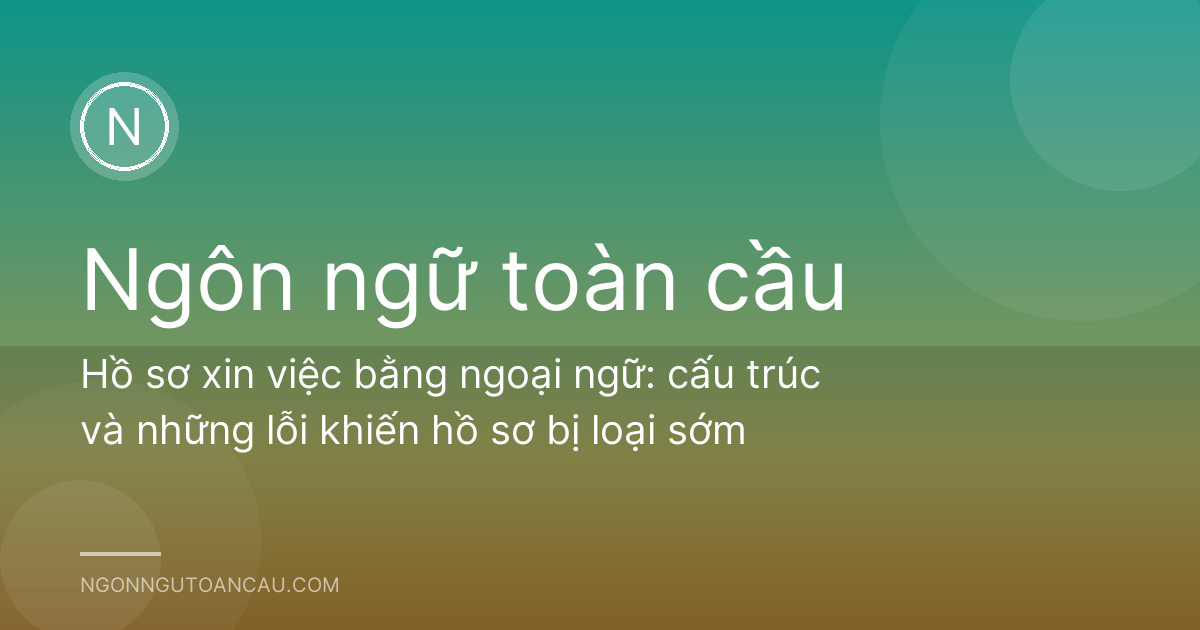 Hồ sơ xin việc bằng ngoại ngữ: cấu trúc và những lỗi khiến hồ sơ bị loại sớm