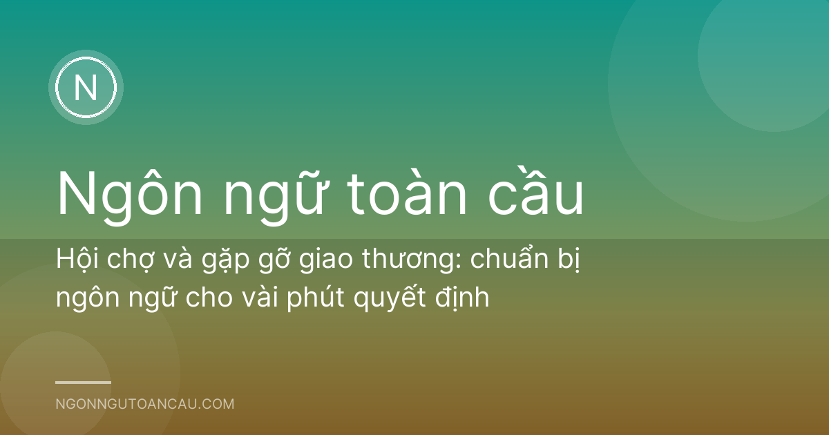 Hội chợ và gặp gỡ giao thương: chuẩn bị ngôn ngữ cho vài phút quyết định
