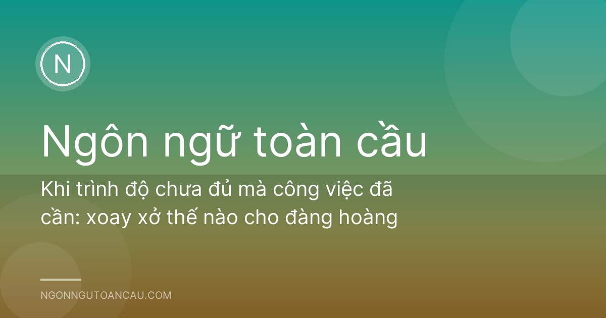 Khi trình độ chưa đủ mà công việc đã cần: xoay xở thế nào cho đàng hoàng