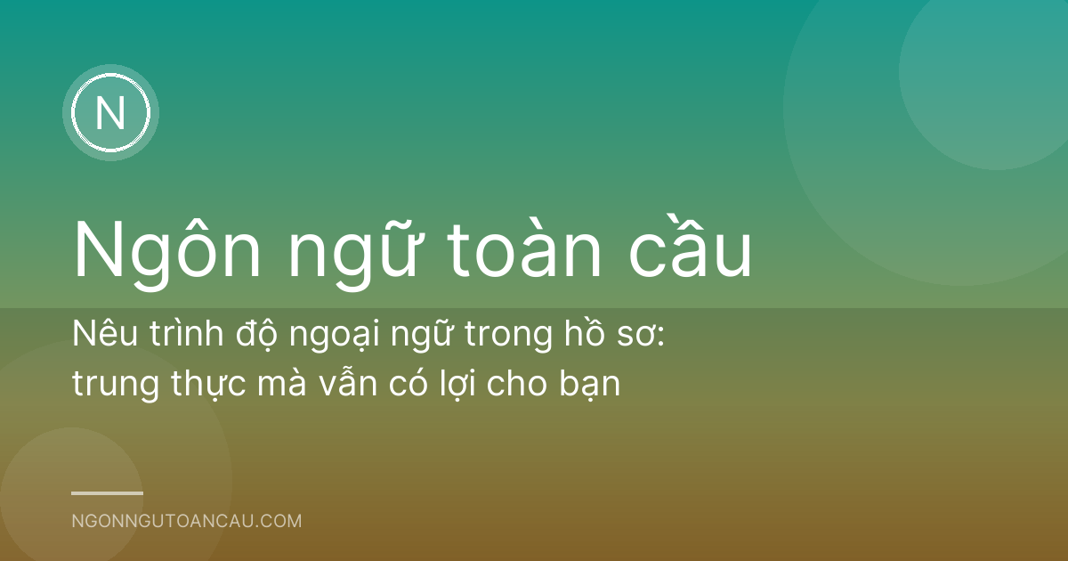 Nêu trình độ ngoại ngữ trong hồ sơ: trung thực mà vẫn có lợi cho bạn