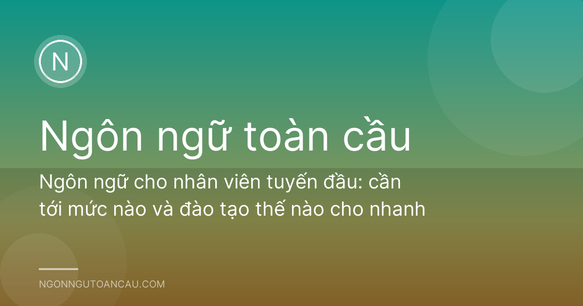 Ngôn ngữ cho nhân viên tuyến đầu: cần tới mức nào và đào tạo thế nào cho nhanh