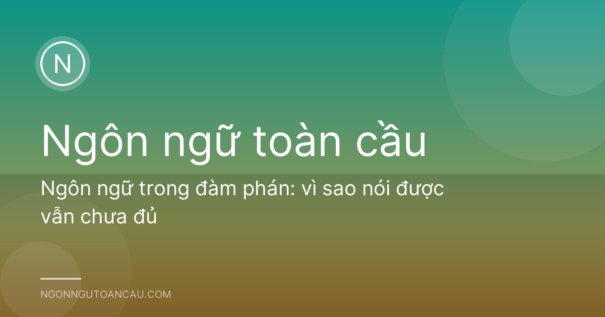 Ngôn ngữ trong đàm phán: vì sao nói được vẫn chưa đủ