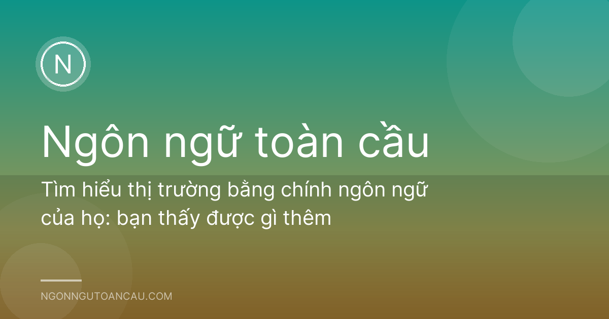 Tìm hiểu thị trường bằng chính ngôn ngữ của họ: bạn thấy được gì thêm