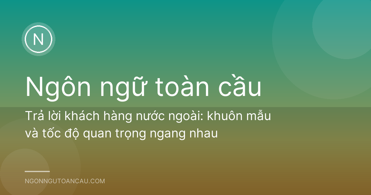 Trả lời khách hàng nước ngoài: khuôn mẫu và tốc độ quan trọng ngang nhau