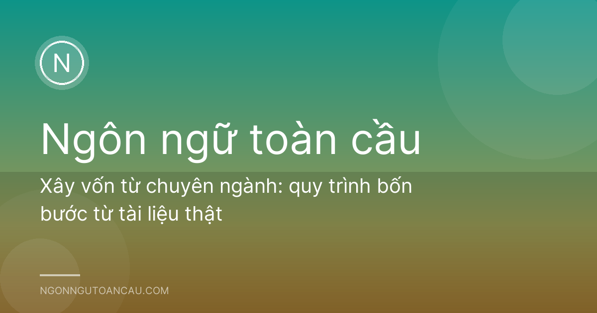 Xây vốn từ chuyên ngành: quy trình bốn bước từ tài liệu thật