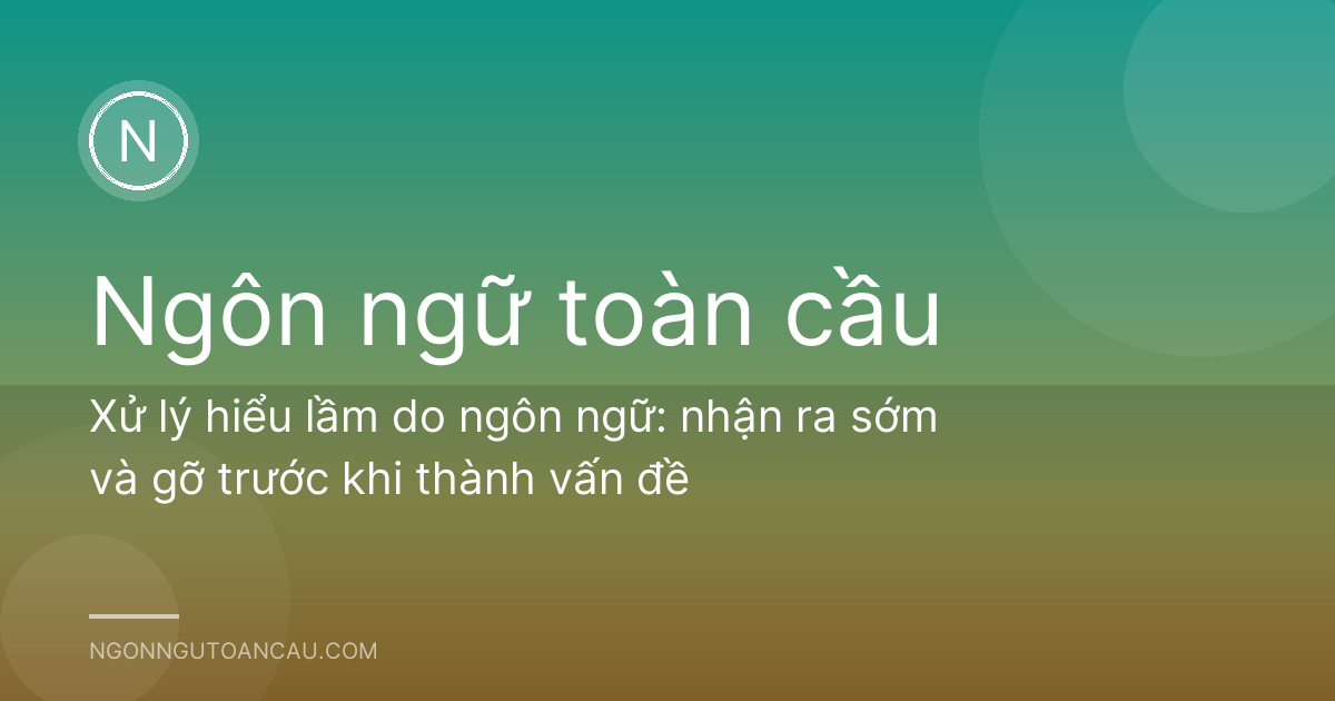 Xử lý hiểu lầm do ngôn ngữ: nhận ra sớm và gỡ trước khi thành vấn đề