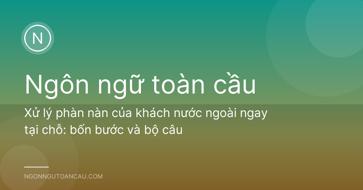 Xử lý phàn nàn của khách nước ngoài ngay tại chỗ: bốn bước và bộ câu